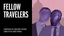 Image of two blurred faces against with text "Fellow Travelers. Composed by Gregory Spears. Libretto by Greg Pierce."