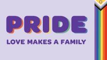 Text reading Pride: Love Makes a Family with a pride flag pictured